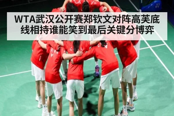 WTA武汉公开赛郑钦文对阵高芙底线相持谁能笑到最后关键分博弈
